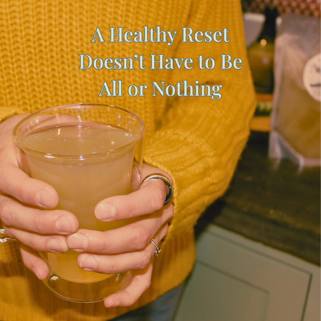 A Healthy Reset Doesn’t Have to Be All or Nothing